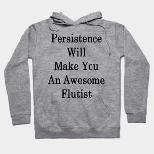 Persistence Will Make You An Awesome Flutist Hoodie